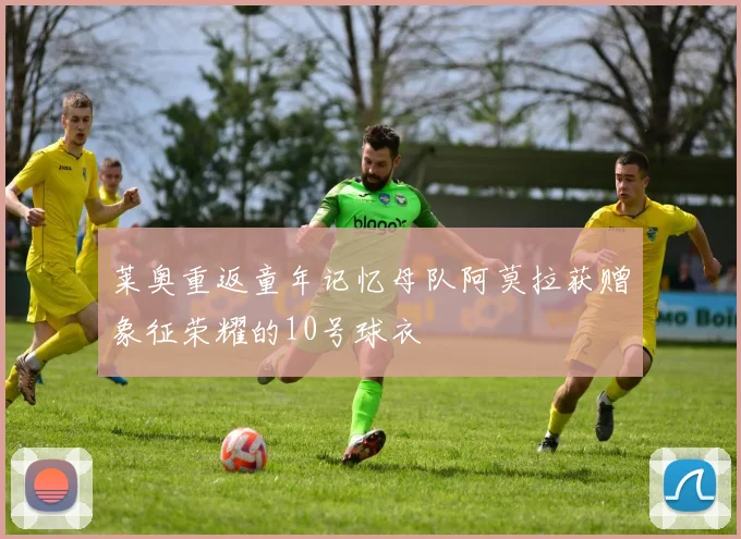 莱奥重返童年记忆母队阿莫拉获赠象征荣耀的10号球衣